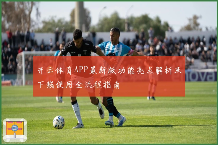 开云体育APP最新版功能亮点解析及下载使用全流程指南