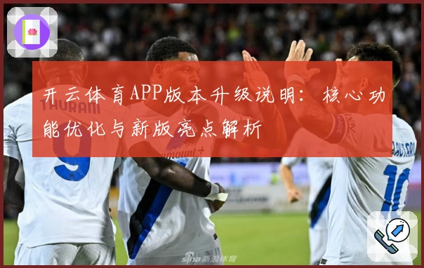 开云体育APP版本升级说明：核心功能优化与新版亮点解析