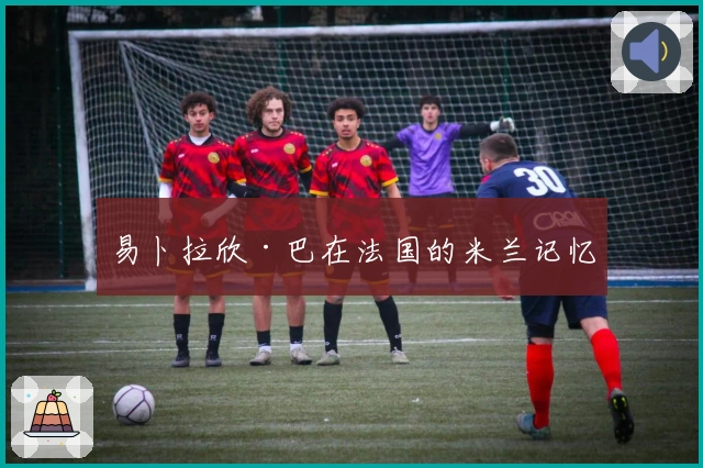 易卜拉欣·巴在法国的米兰记忆