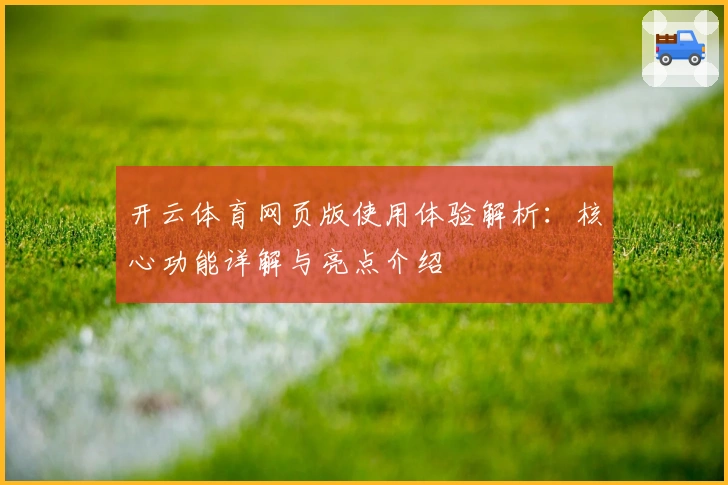 开云体育网页版使用体验解析:核心功能详解与亮点介绍