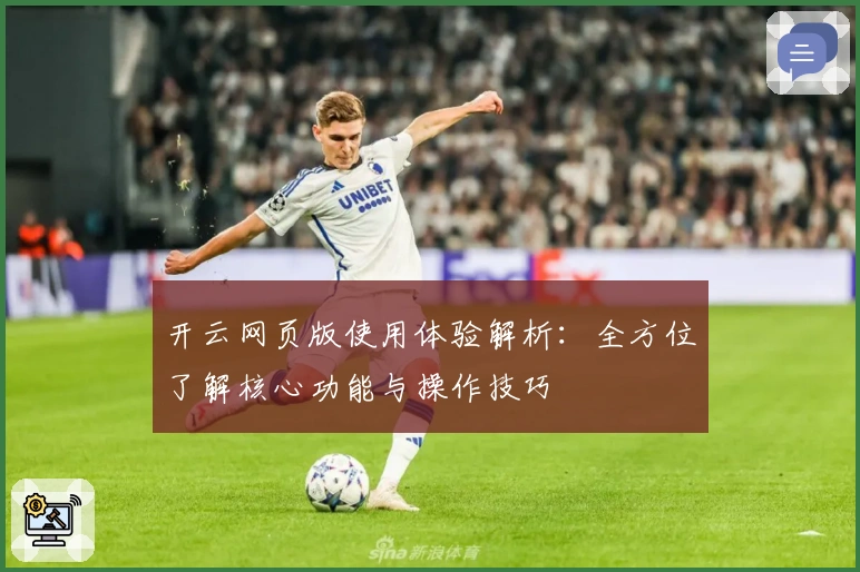 开云网页版使用体验解析：全方位了解核心功能与操作技巧