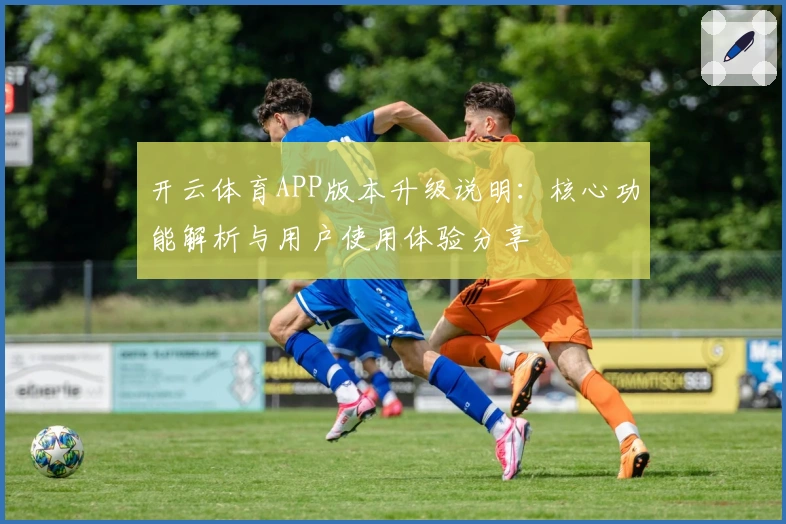 开云体育APP版本升级说明：核心功能解析与用户使用体验分享